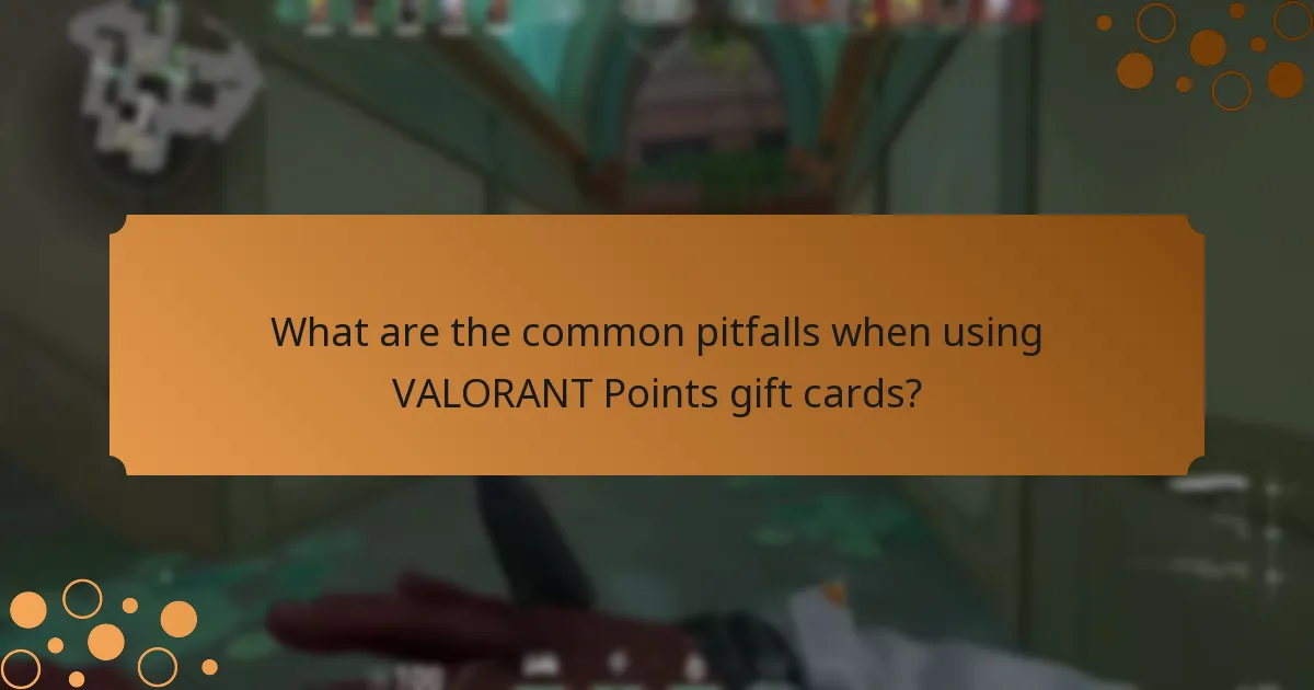 What are the common pitfalls when using VALORANT Points gift cards?