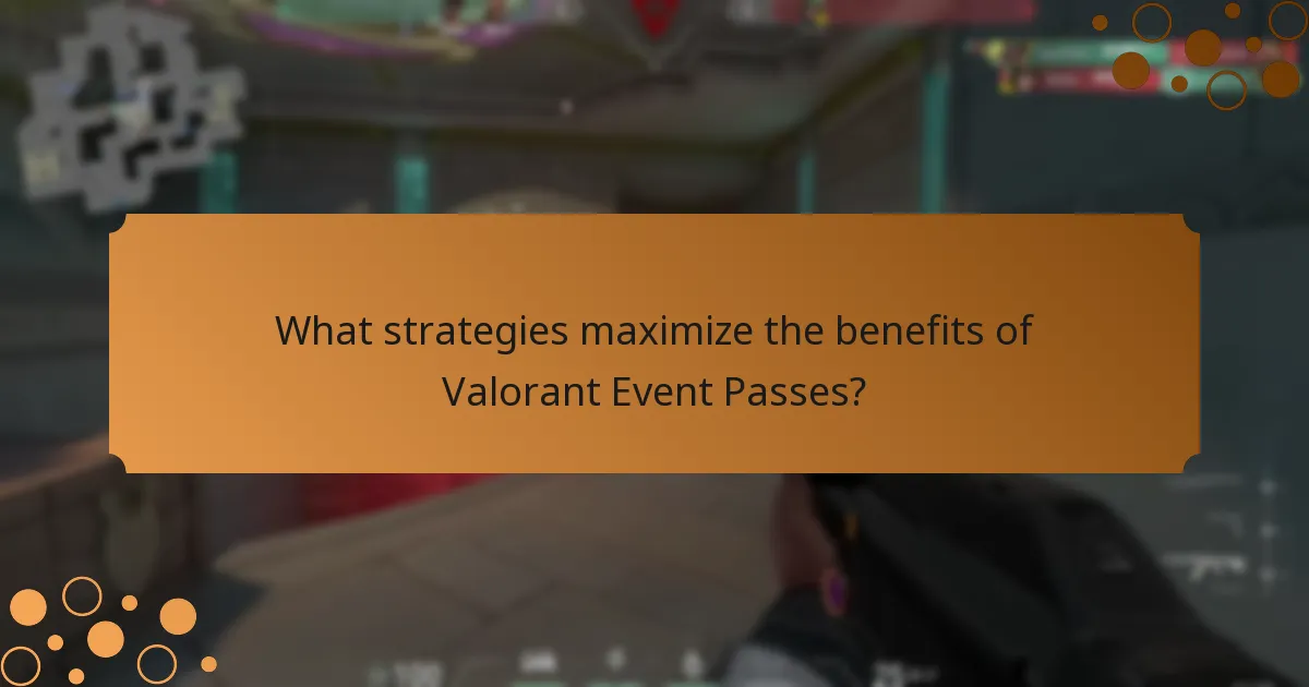 What strategies maximize the benefits of Valorant Event Passes?